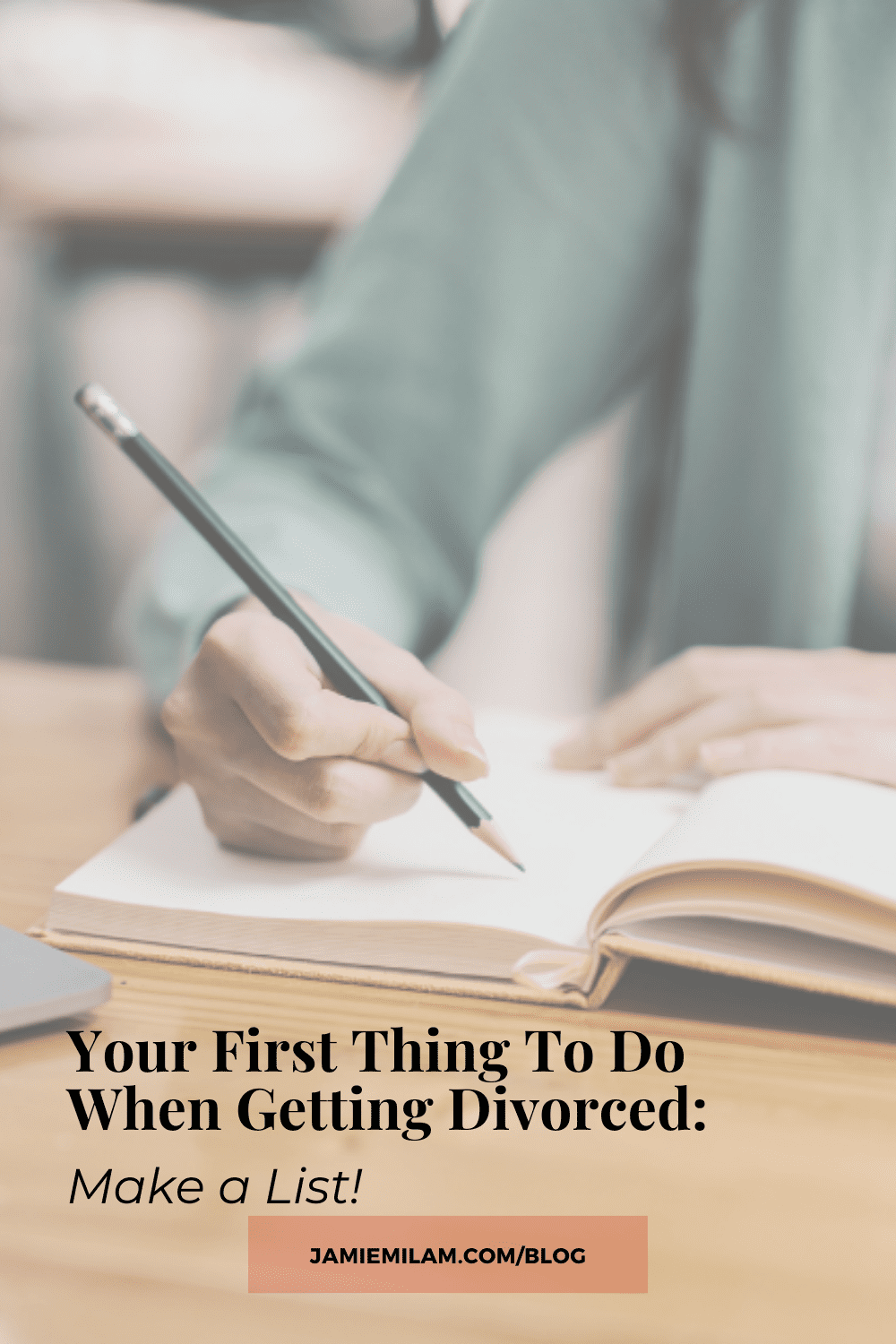 Image of a woman writing in a notebook and the text "Your First Thing To Do When Getting Divorced: Make a List"