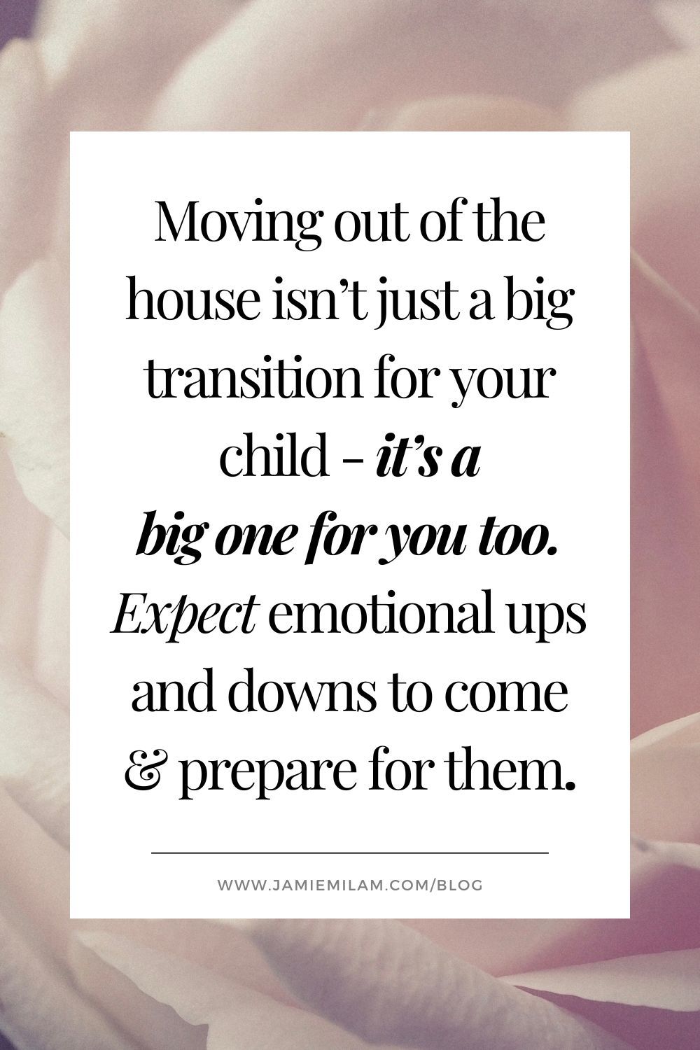 Text quote that says "moving out of the house isn't just a big transition for your child -- it's a big one for you too. Expect emotional ups and downs to come & prepare for them."