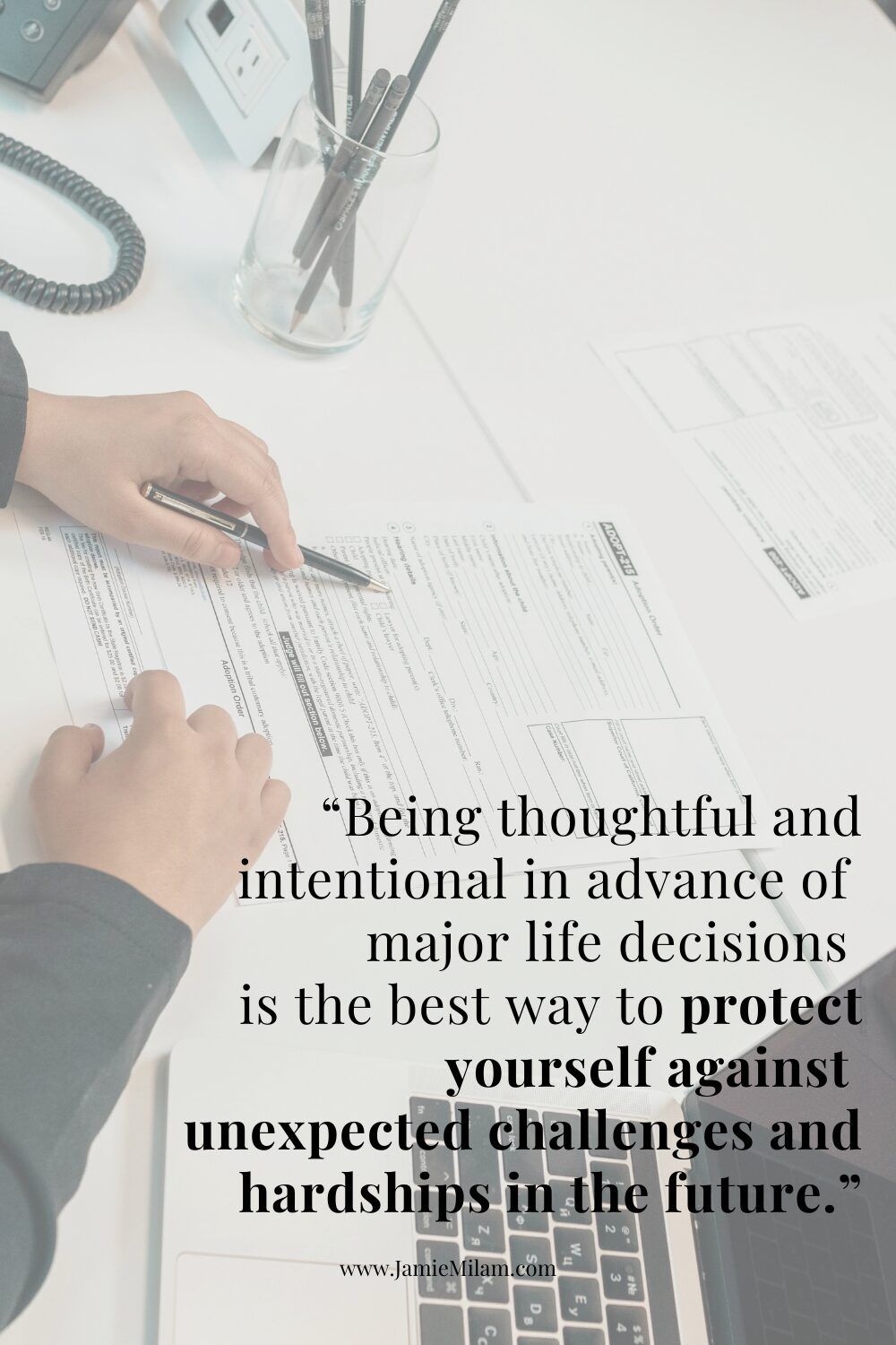 Image of person signing papers and the text "being thoughtful and intentional inadvance of major life decisions is the best way to protect yourself against unexpected challenges and hardships in the future."