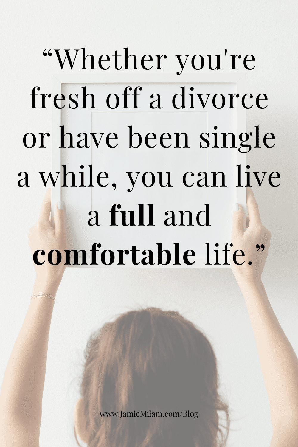 Image of a woman hanging a photo, overlaid with the text "Whether you're fresh off a divorce or have been single a while, you can live a full and comfortable life."