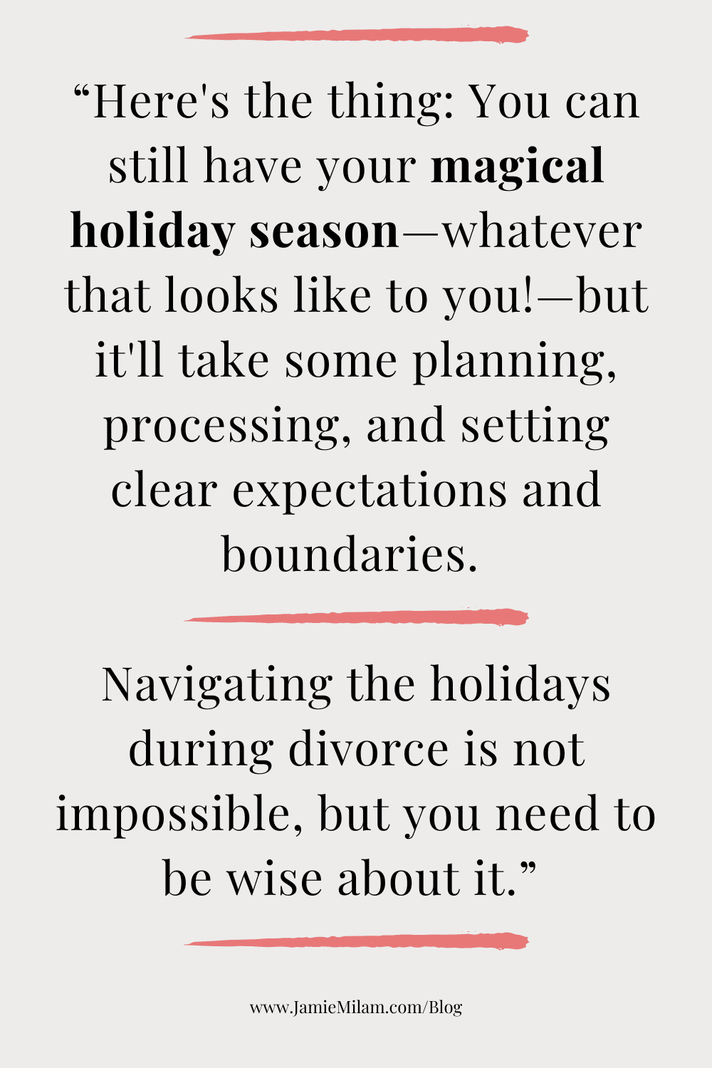 Text that says "here's the thing: You can still have your magical holiday season—whatever that looks like to you!—but it'll take some planning, processing, and setting clear expectations and boundaries. Navigating the holidays during divorce is not impossible, but you need to be wise about it."