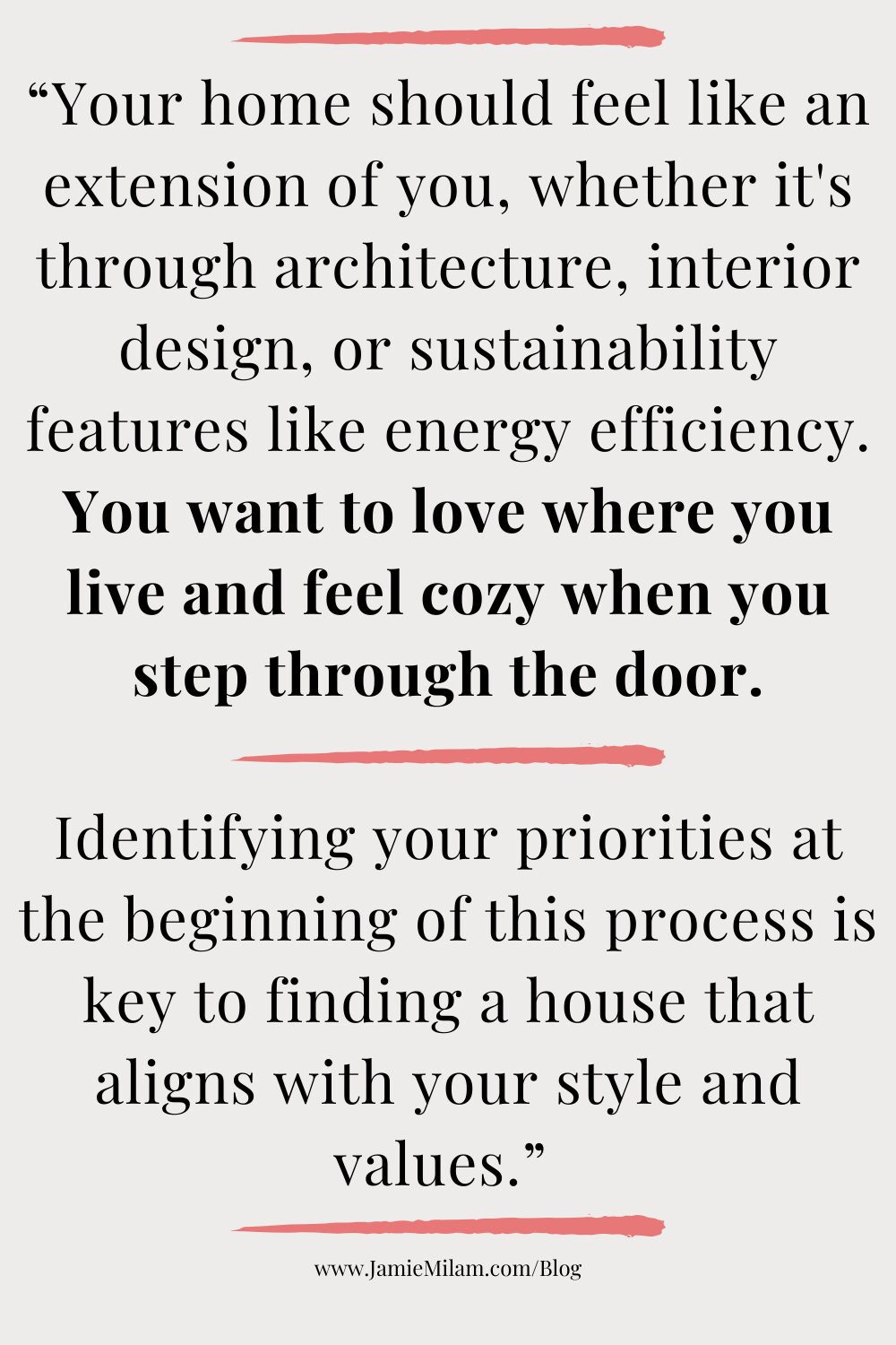 Single Woman Buying Home (3) Text that says "Your home should feel like an extension of you, whether it's through architecture, interior design, or sustainability features like energy efficiency. You want to love where you live and feel cozy when you step through the door. Identifying your priorities at the beginning of this process is key to finding a house that aligns with your style and values."