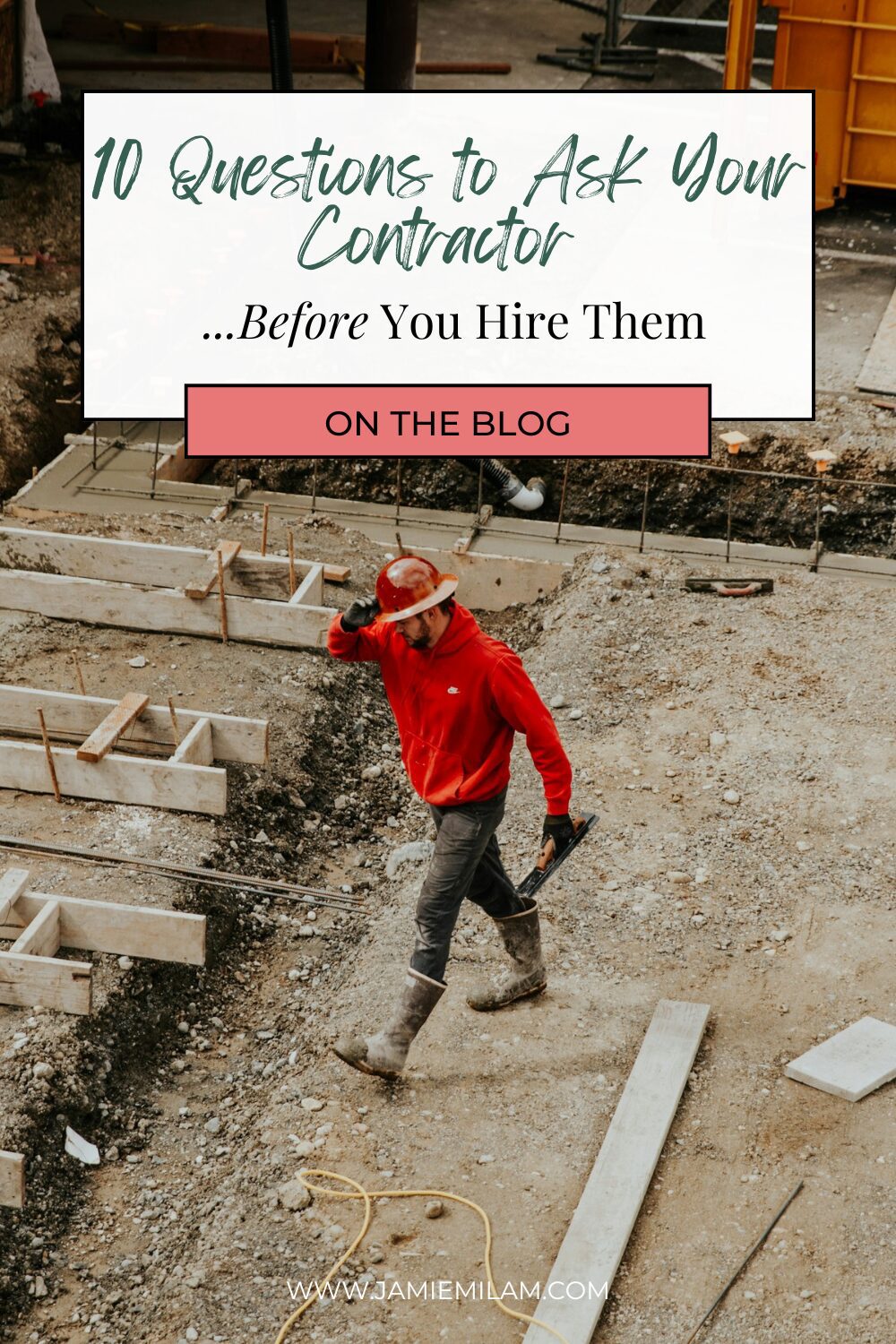 image of a contractor walking on the construction site with the text "10 Questions You Need to Ask Your Contractor Before You Hire Them"
