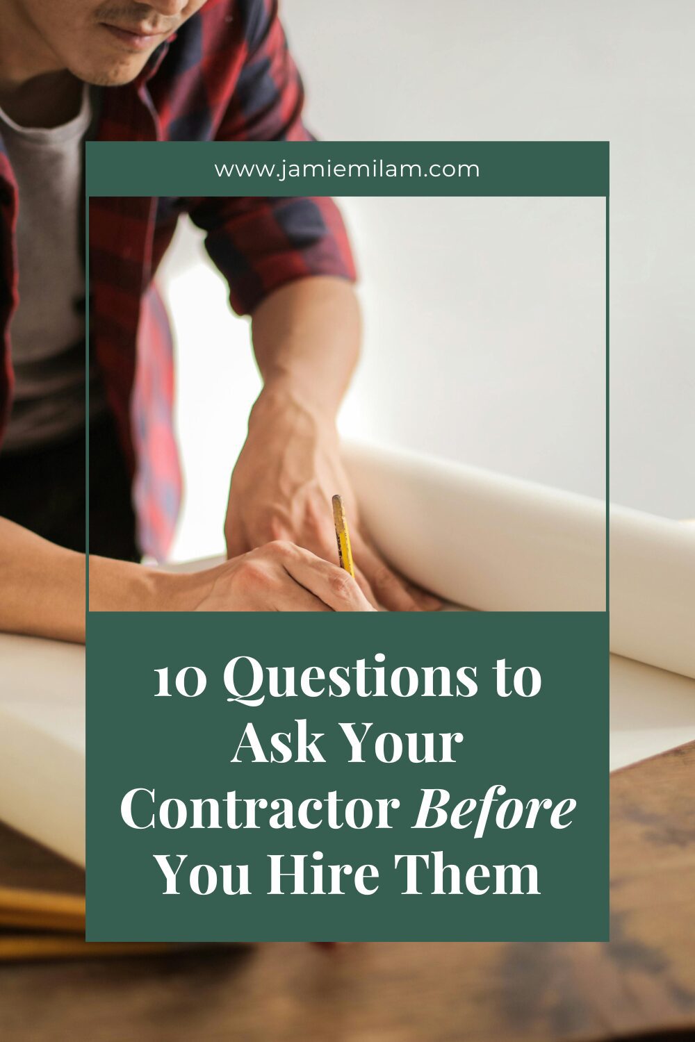 Image of a contractor drawing plans and the text "10 Questions to Ask Your Contractor Before You Hire Them"